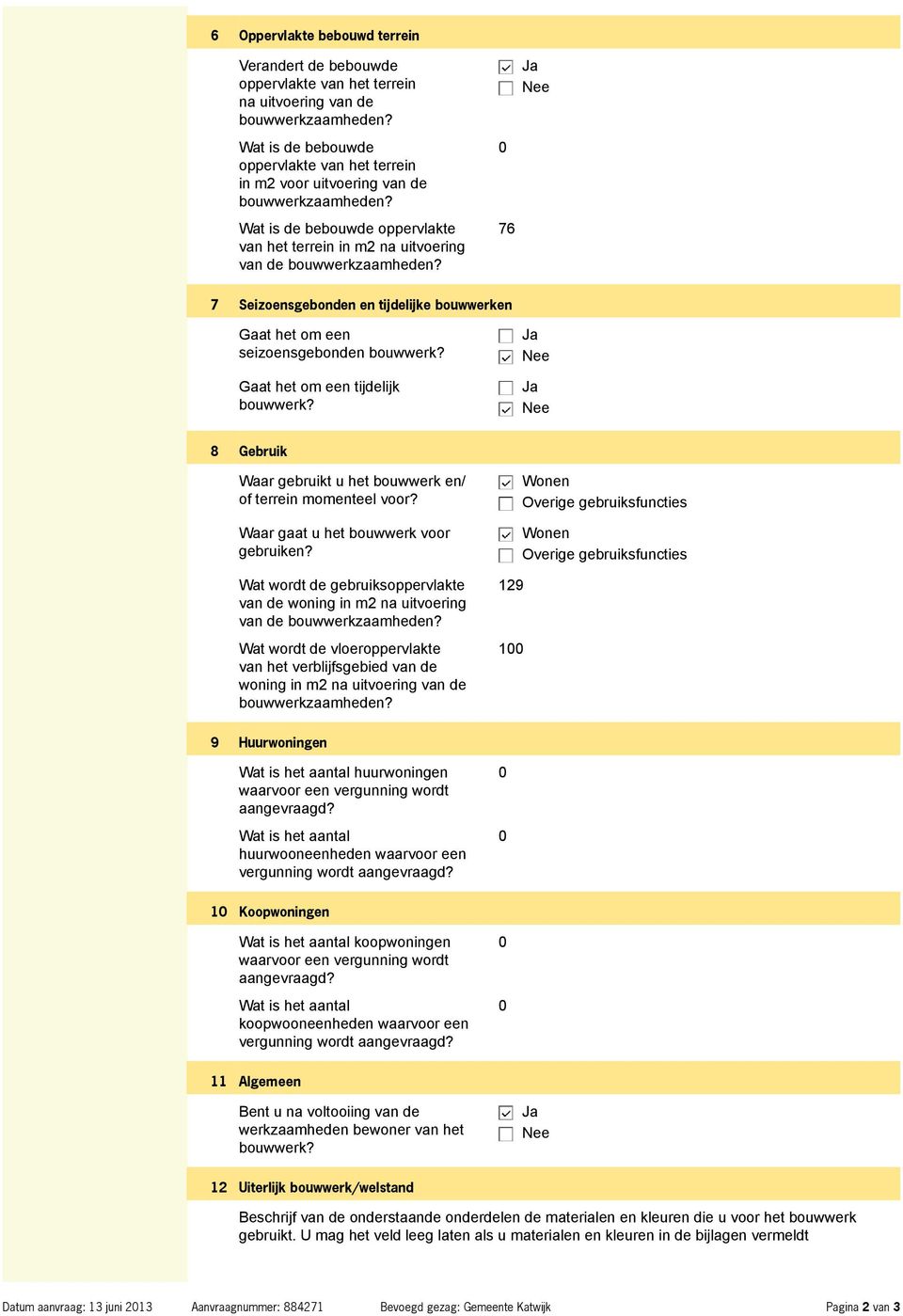 0 76 Ja Nee 7 Seizoensgebonden en tijdelijke bouwwerken Gaat het om een seizoensgebonden bouwwerk? Gaat het om een tijdelijk bouwwerk?