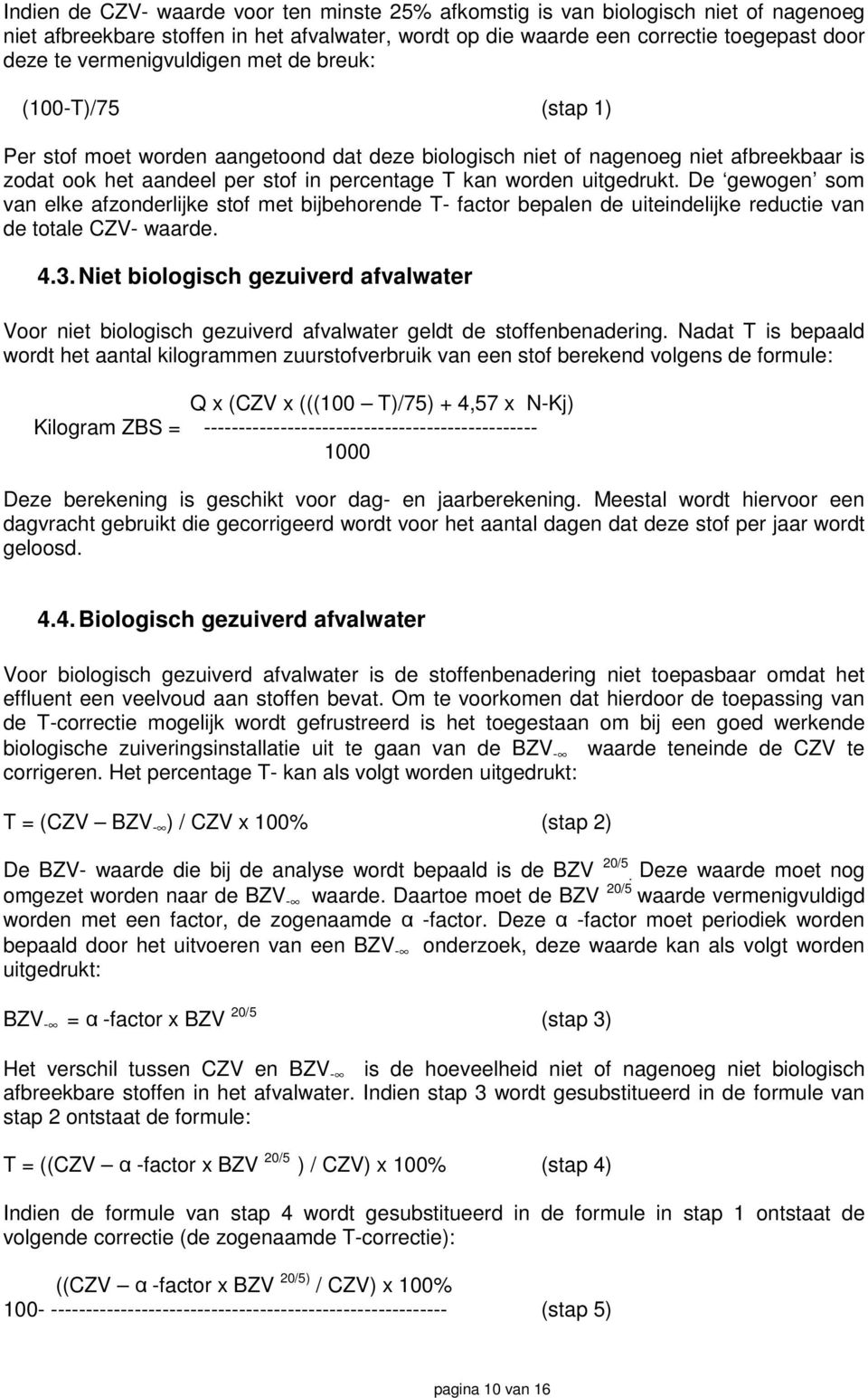 uitgedrukt. De gewogen som van elke afzonderlijke stof met bijbehorende T- factor bepalen de uiteindelijke reductie van de totale CZV- waarde. 4.3.