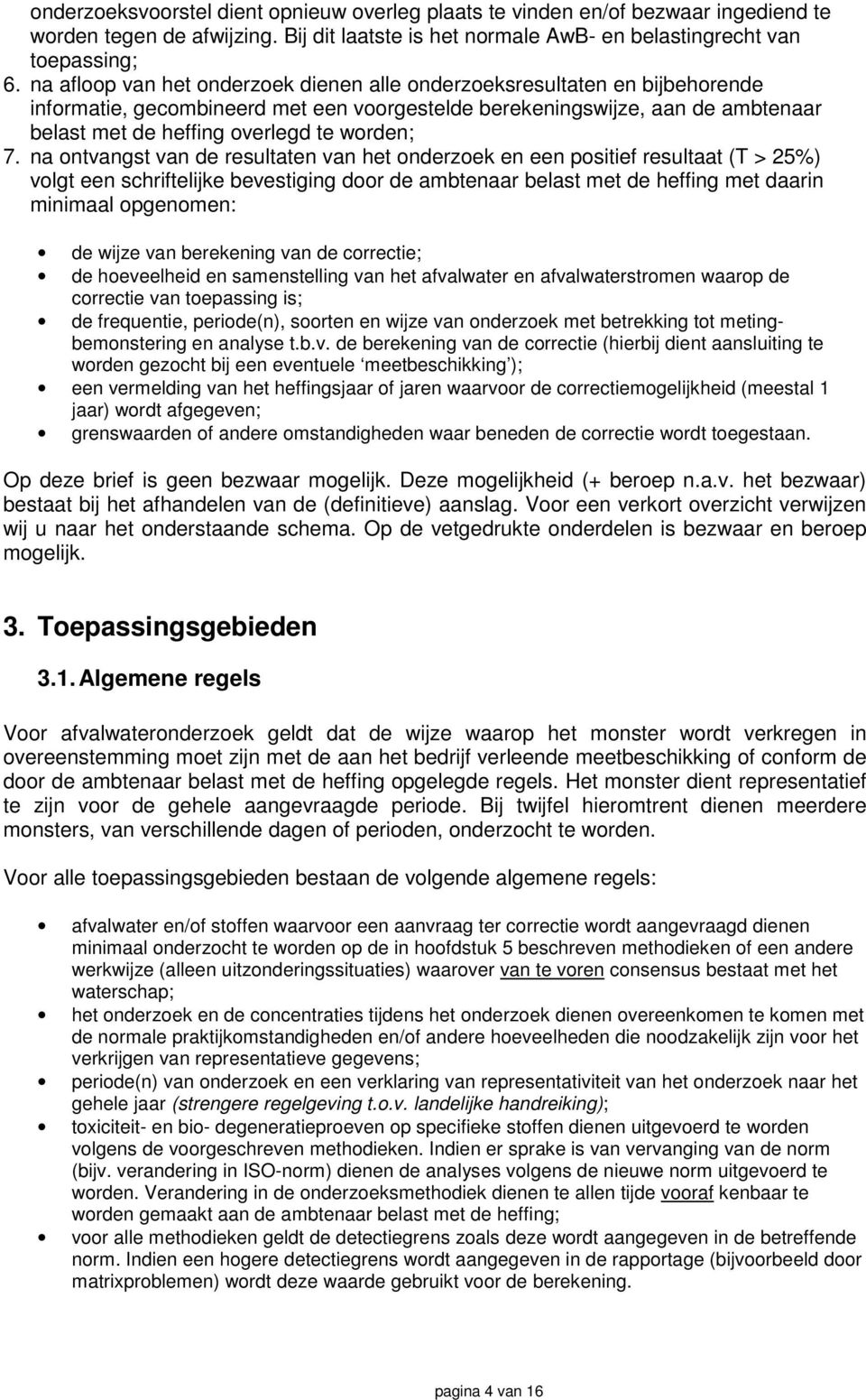 7. na ontvangst van de resultaten van het onderzoek en een positief resultaat (T > 25%) volgt een schriftelijke bevestiging door de ambtenaar belast met de heffing met daarin minimaal opgenomen: de