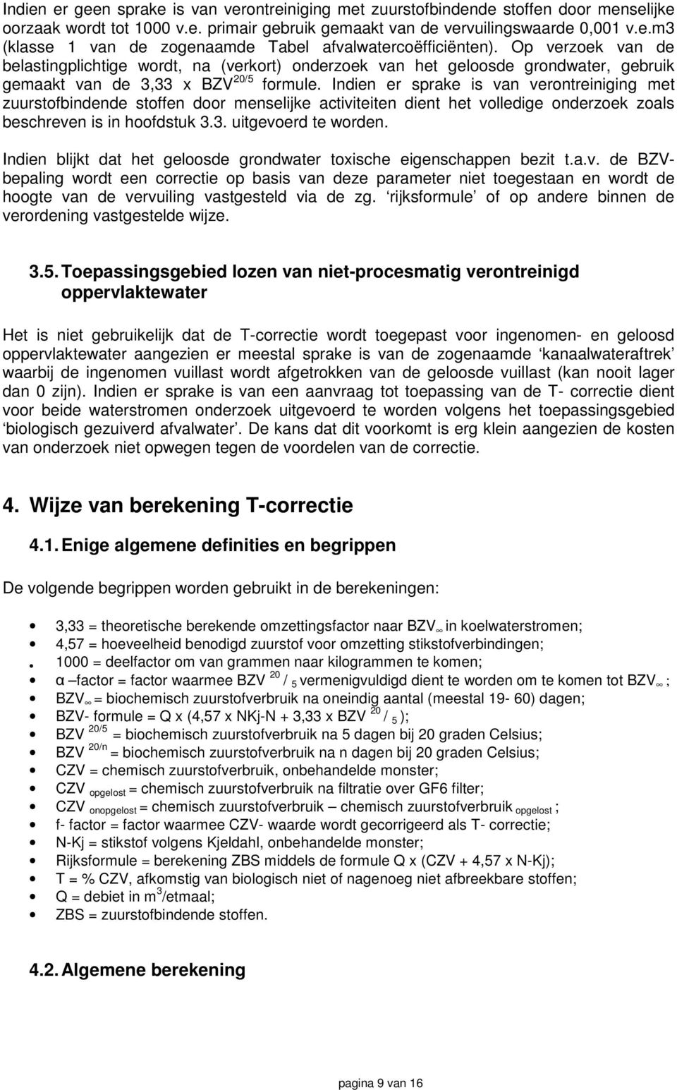 Indien er sprake is van verontreiniging met zuurstofbindende stoffen door menselijke activiteiten dient het volledige onderzoek zoals beschreven is in hoofdstuk 3.3. uitgevoerd te worden.