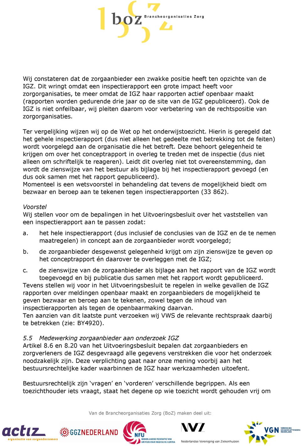 IGZ gepubliceerd). Ook de IGZ is niet onfeilbaar, wij pleiten daarom voor verbetering van de rechtspositie van zorgorganisaties. Ter vergelijking wijzen wij op de Wet op het onderwijstoezicht.