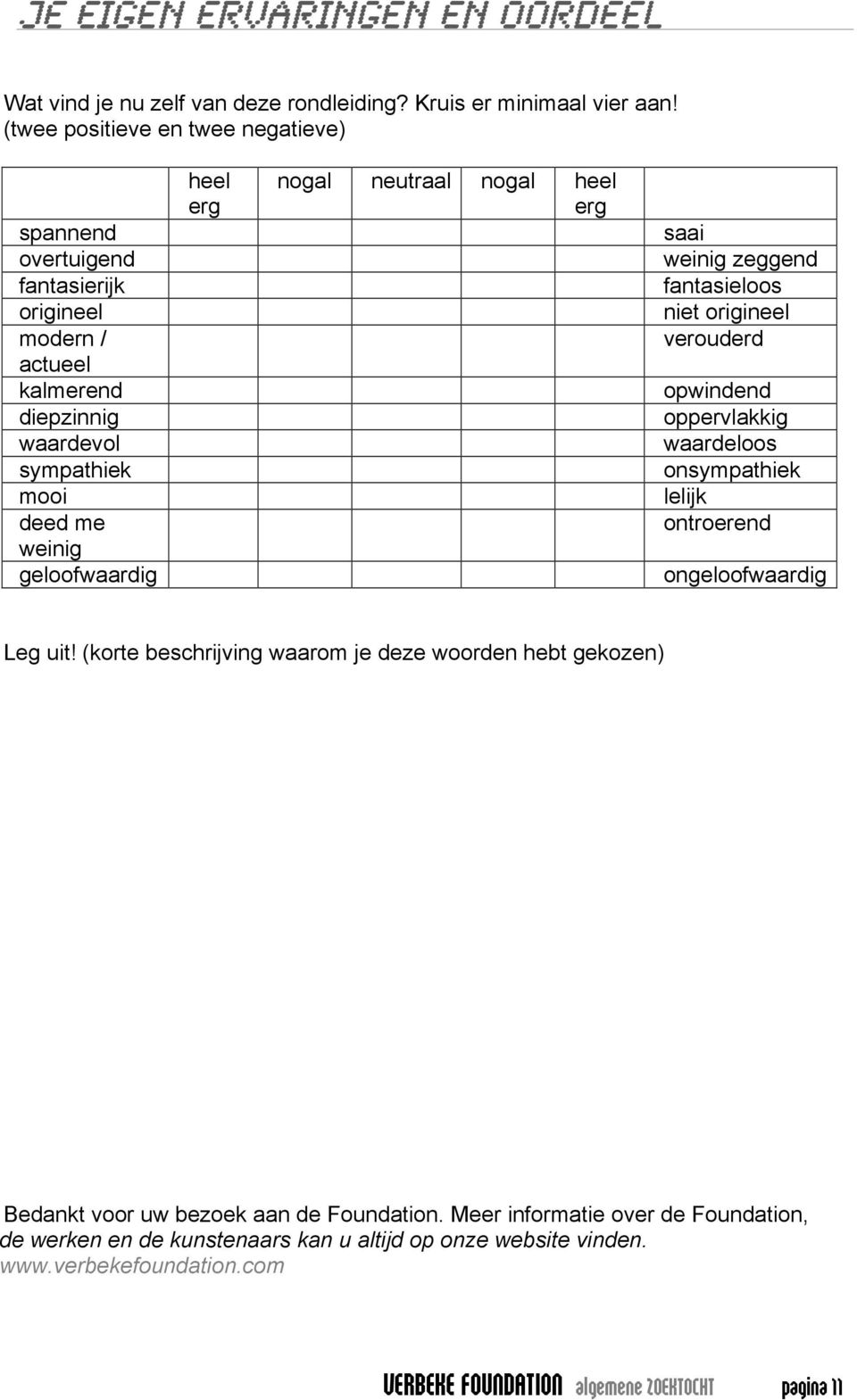 nogal neutraal nogal heel erg saai weinig zeggend fantasieloos niet origineel verouderd opwindend oppervlakkig waardeloos onsympathiek lelijk ontroerend ongeloofwaardig Leg uit!