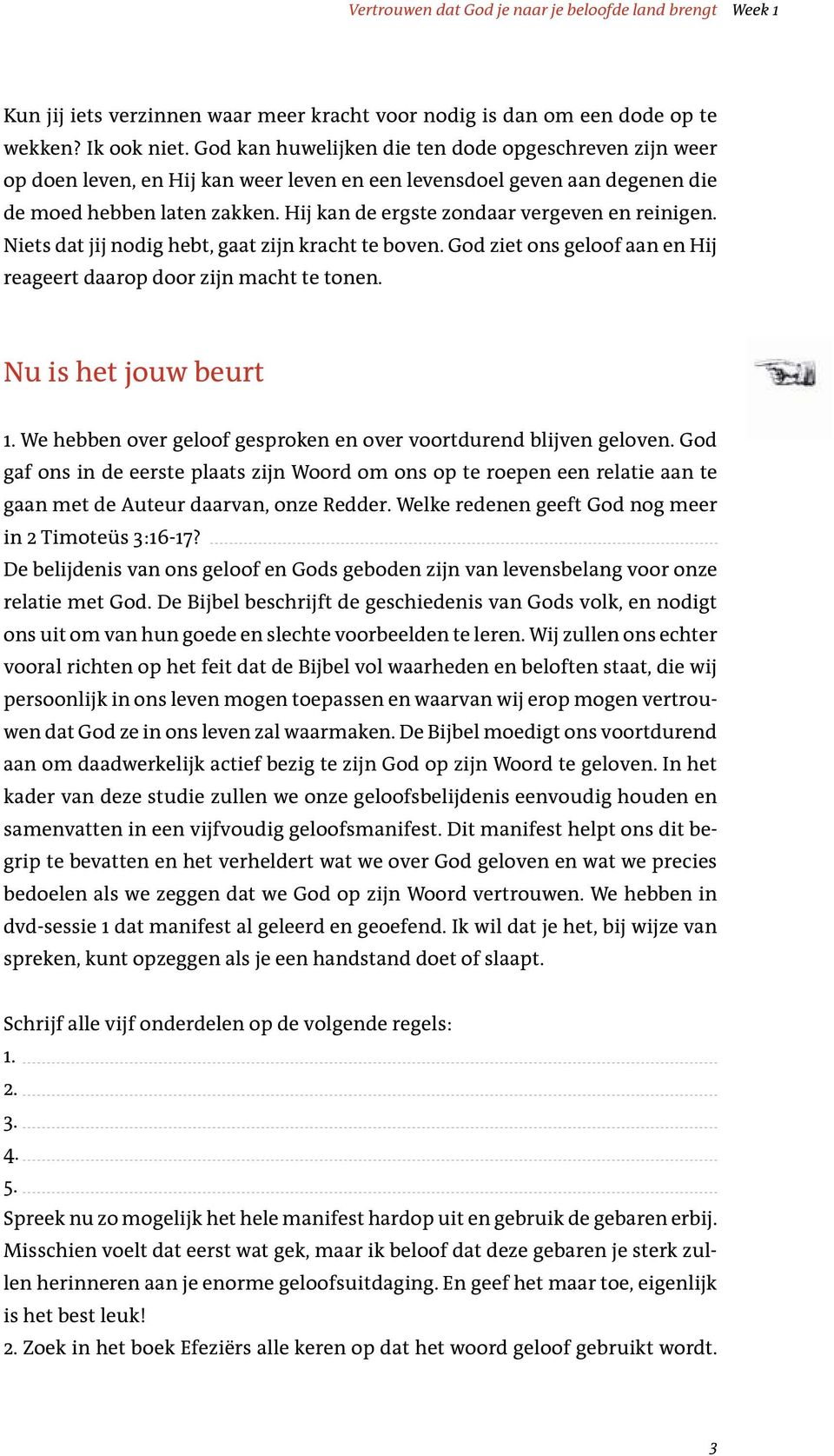 Hij kan de ergste zondaar vergeven en reinigen. Niets dat jij nodig hebt, gaat zijn kracht te boven. God ziet ons geloof aan en Hij reageert daarop door zijn macht te tonen. Nu is het jouw beurt 1.