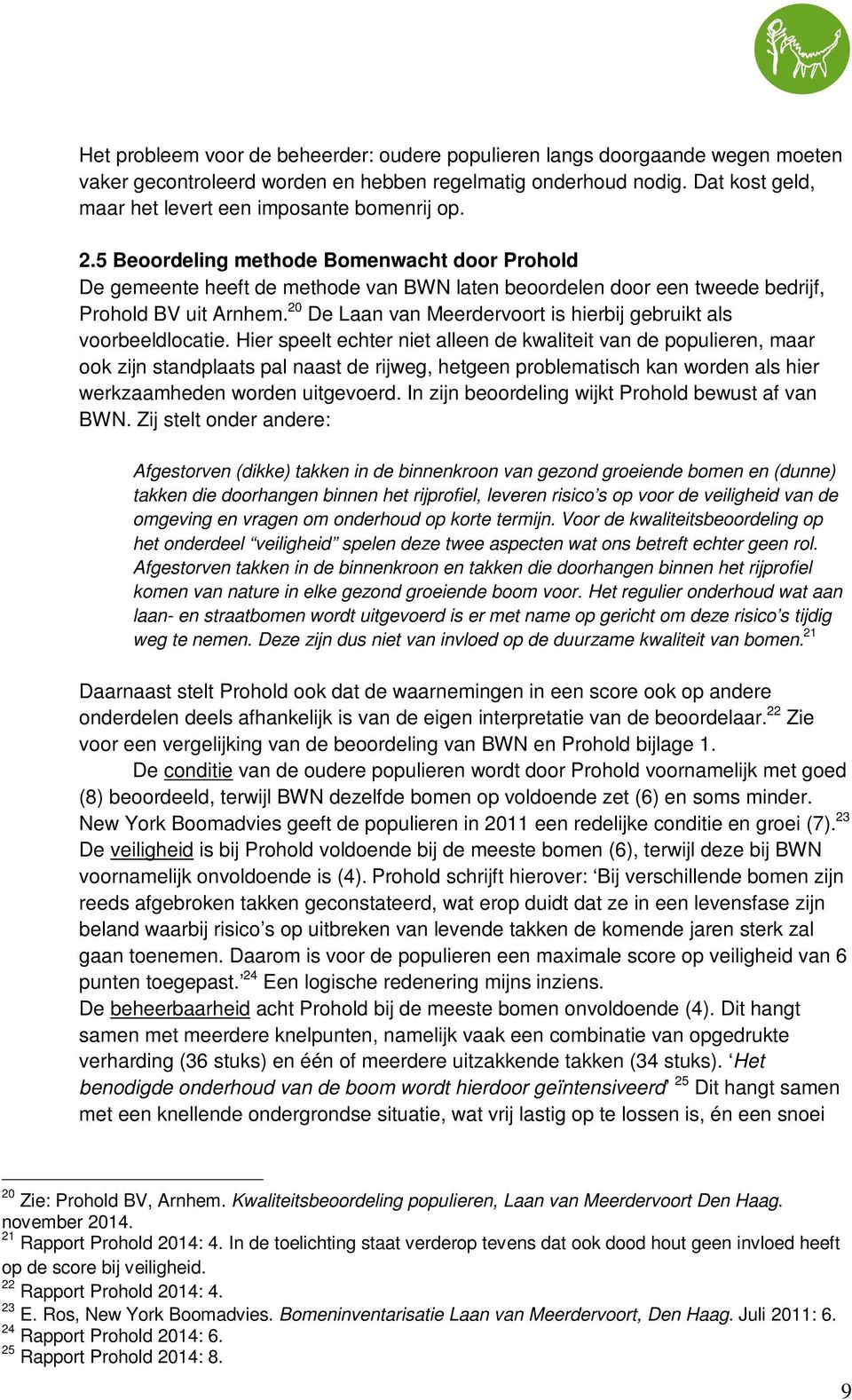 5 Beoordeling methode Bomenwacht door Prohold De gemeente heeft de methode van BWN laten beoordelen door een tweede bedrijf, Prohold BV uit Arnhem.