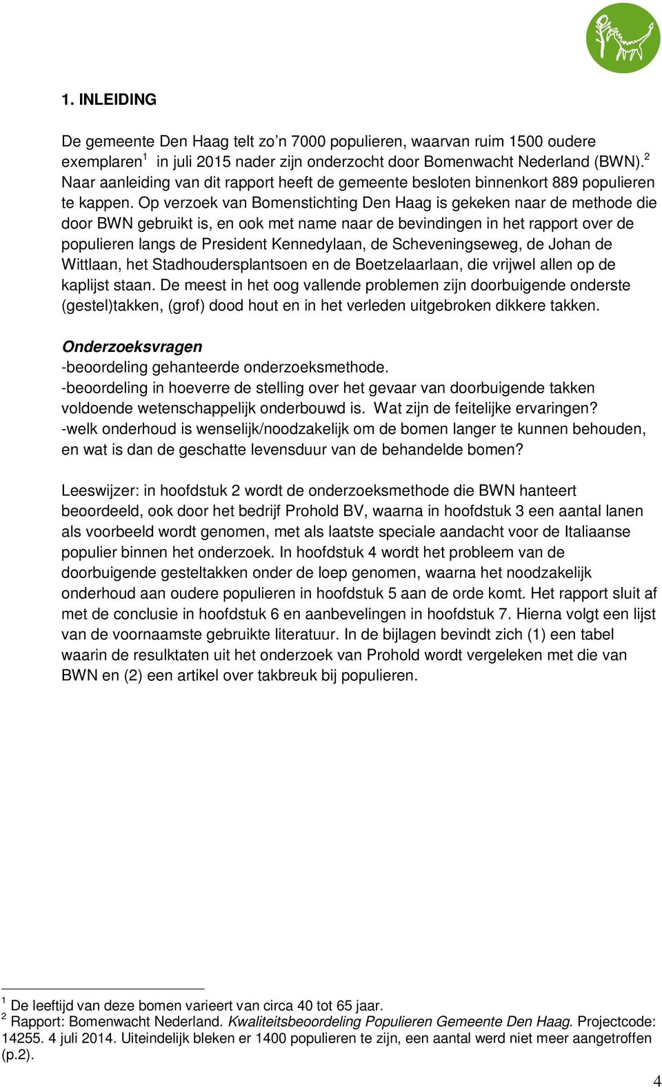 Op verzoek van Bomenstichting Den Haag is gekeken naar de methode die door BWN gebruikt is, en ook met name naar de bevindingen in het rapport over de populieren langs de President Kennedylaan, de