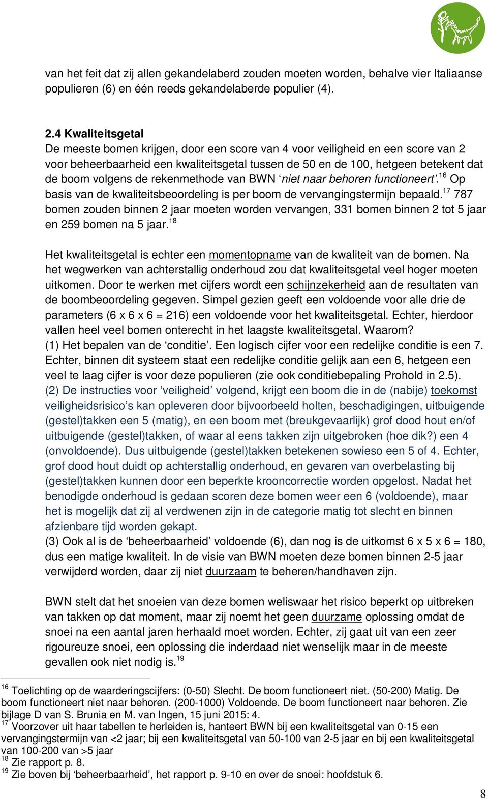 de rekenmethode van BWN niet naar behoren functioneert. 16 Op basis van de kwaliteitsbeoordeling is per boom de vervangingstermijn bepaald.