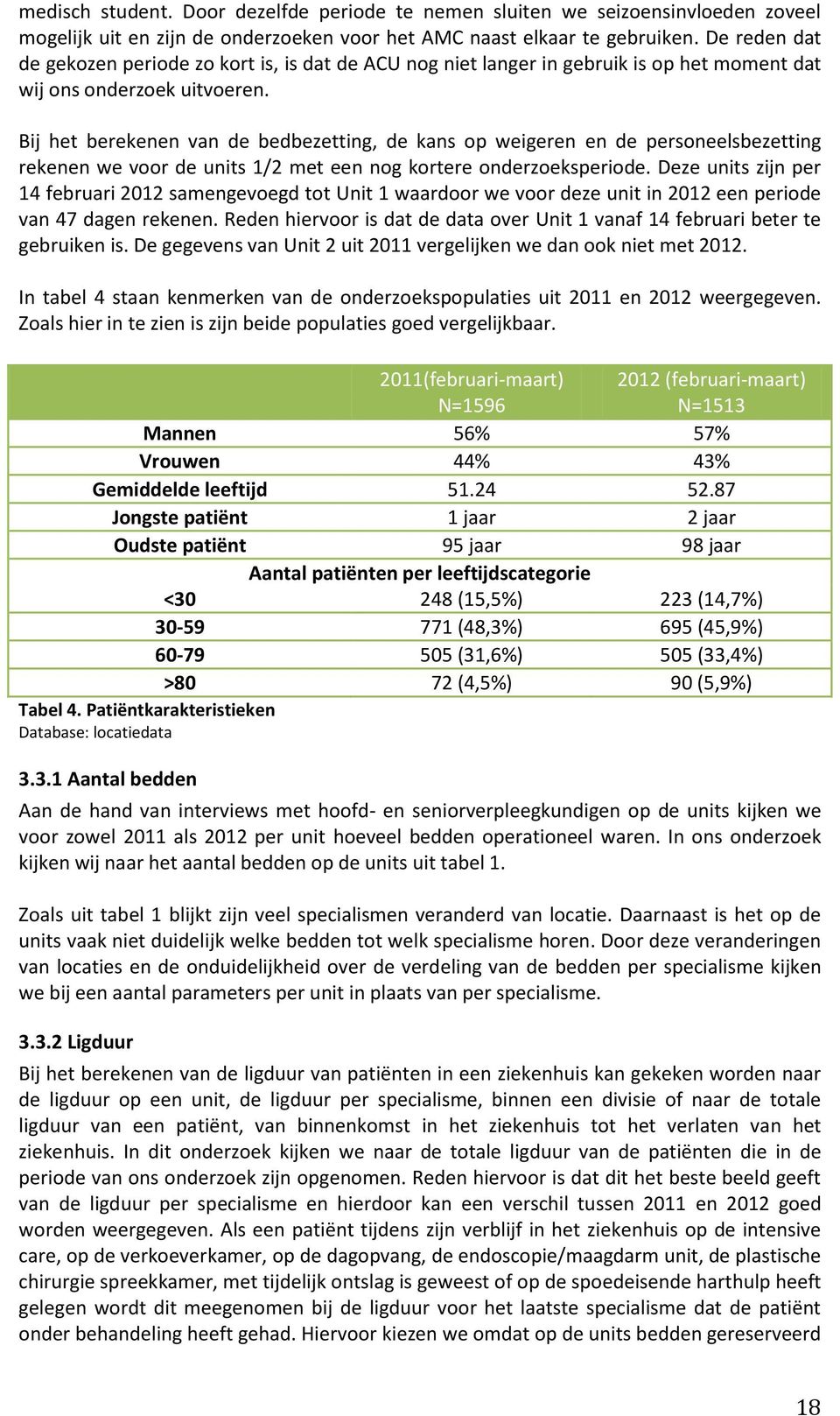 Bij het berekenen van de bedbezetting, de kans op weigeren en de personeelsbezetting rekenen we voor de units 1/2 met een nog kortere onderzoeksperiode.