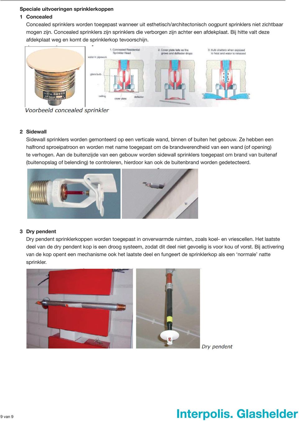 2 Sidewall Sidewall sprinklers worden gemonteerd op een verticale wand, binnen of buiten het gebouw.