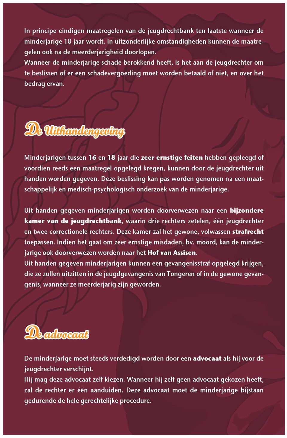 Minderjarigen tussen 16 en 18 jaar die zeer ernstige feiten hebben gepleegd of voordien reeds een maatregel opgelegd kregen, kunnen door de jeugdrechter uit handen worden gegeven.