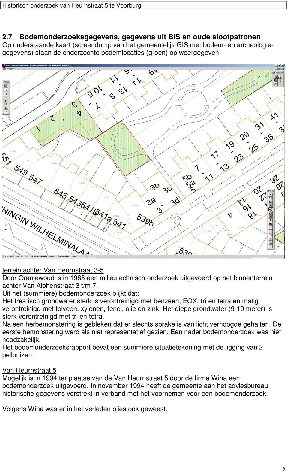 (groen) op weergegeven. terrein achter Van Heurnstraat 3-5 Door Oranjewoud is in 1985 een milieutechnisch onderzoek uitgevoerd op het binnenterrein achter Van Alphenstraat 3 t/m 7.
