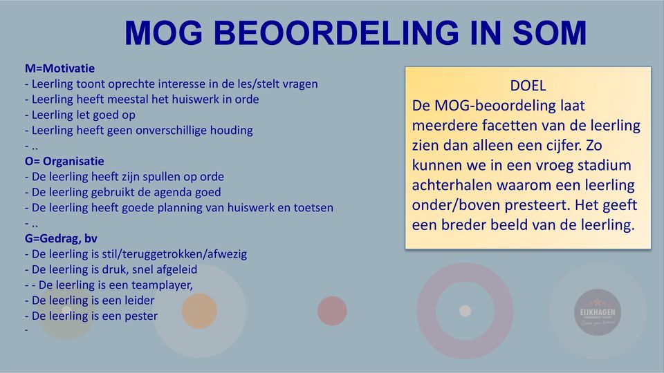 . G=Gedrag, bv - De leerling is stil/teruggetrokken/afwezig - De leerling is druk, snel afgeleid - - De leerling is een teamplayer, - De leerling is een leider - De leerling is een pester - DOEL