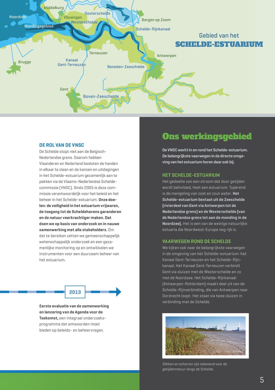 Daarom hebben Vlaanderen en Nederland besloten de handen in elkaar te slaan en de kansen en uitdagingen in het Schelde-estuarium gezamenlijk aan te pakken via de Vlaams-Nederlandse Scheldecommissie