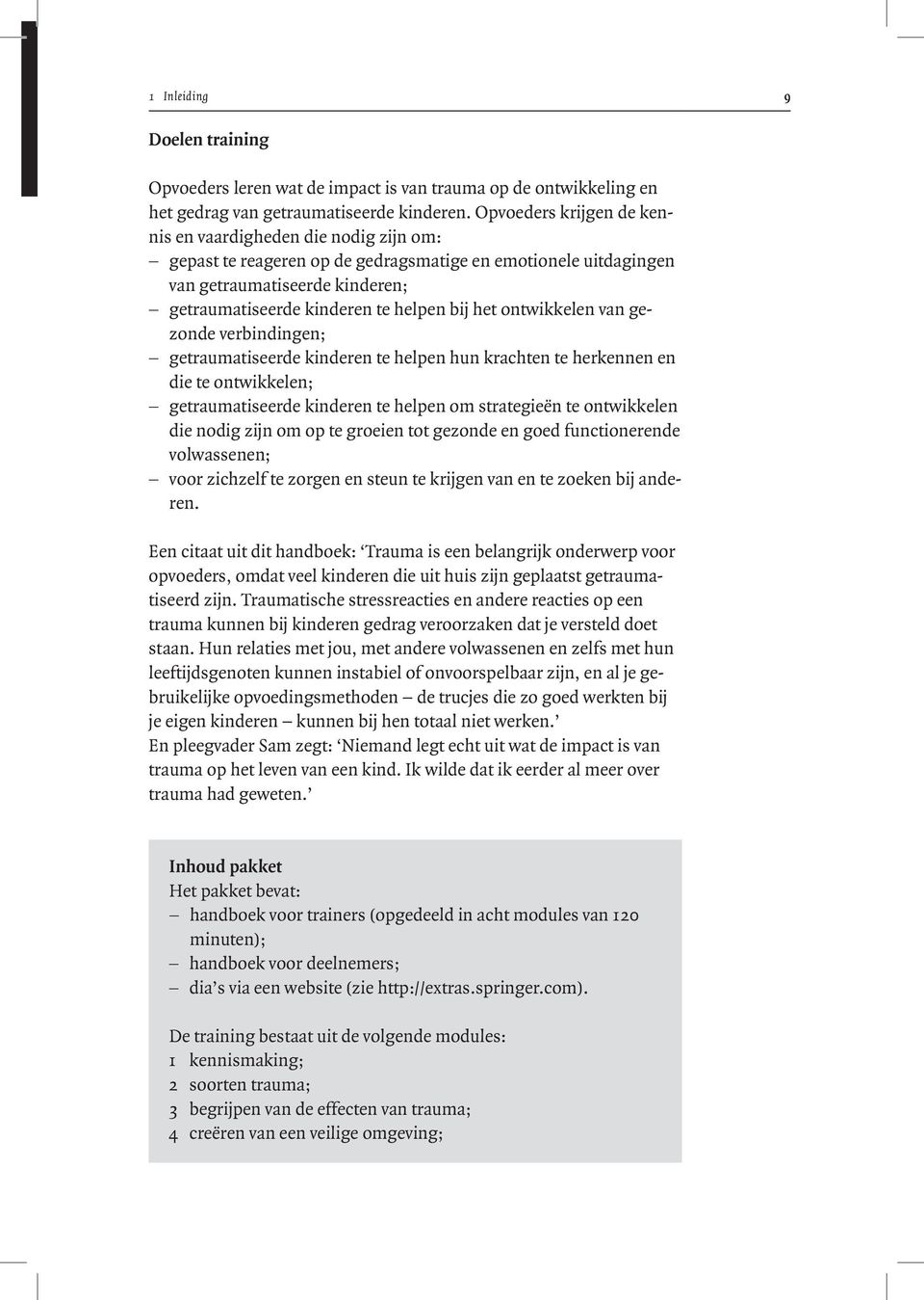 het ontwikkelen van gezonde verbindingen; getraumatiseerde kinderen te helpen hun krachten te herkennen en die te ontwikkelen; getraumatiseerde kinderen te helpen om strategieën te ontwikkelen die