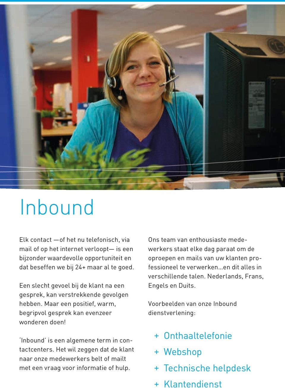 Inbound is een algemene term in contactcenters. Het wil zeggen dat de klant naar onze medewerkers belt of mailt met een vraag voor informatie of hulp.