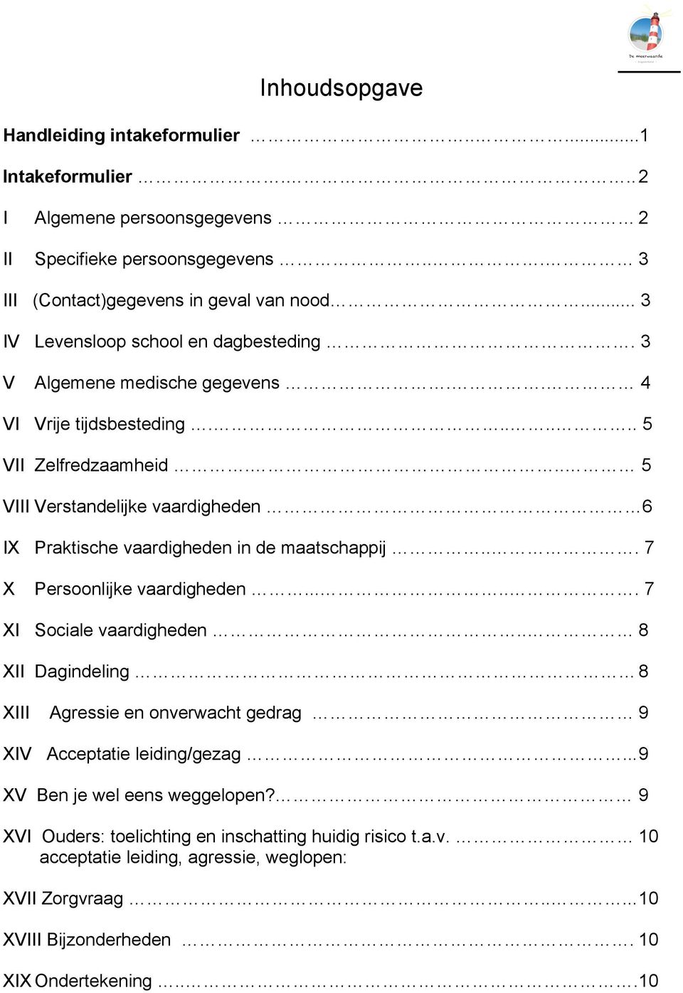 .. 5 VIII Verstandelijke vaardigheden 6 IX Praktische vaardigheden in de maatschappij... 7 X Persoonlijke vaardigheden...... 7 XI Sociale vaardigheden.