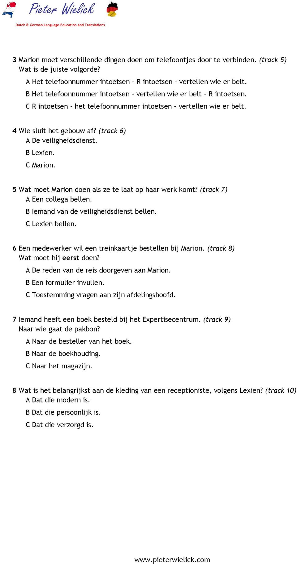 B Lexien. C Marion. 5 Wat moet Marion doen als ze te laat op haar werk komt? (track 7) A Een collega bellen. B Iemand van de veiligheidsdienst bellen. C Lexien bellen.