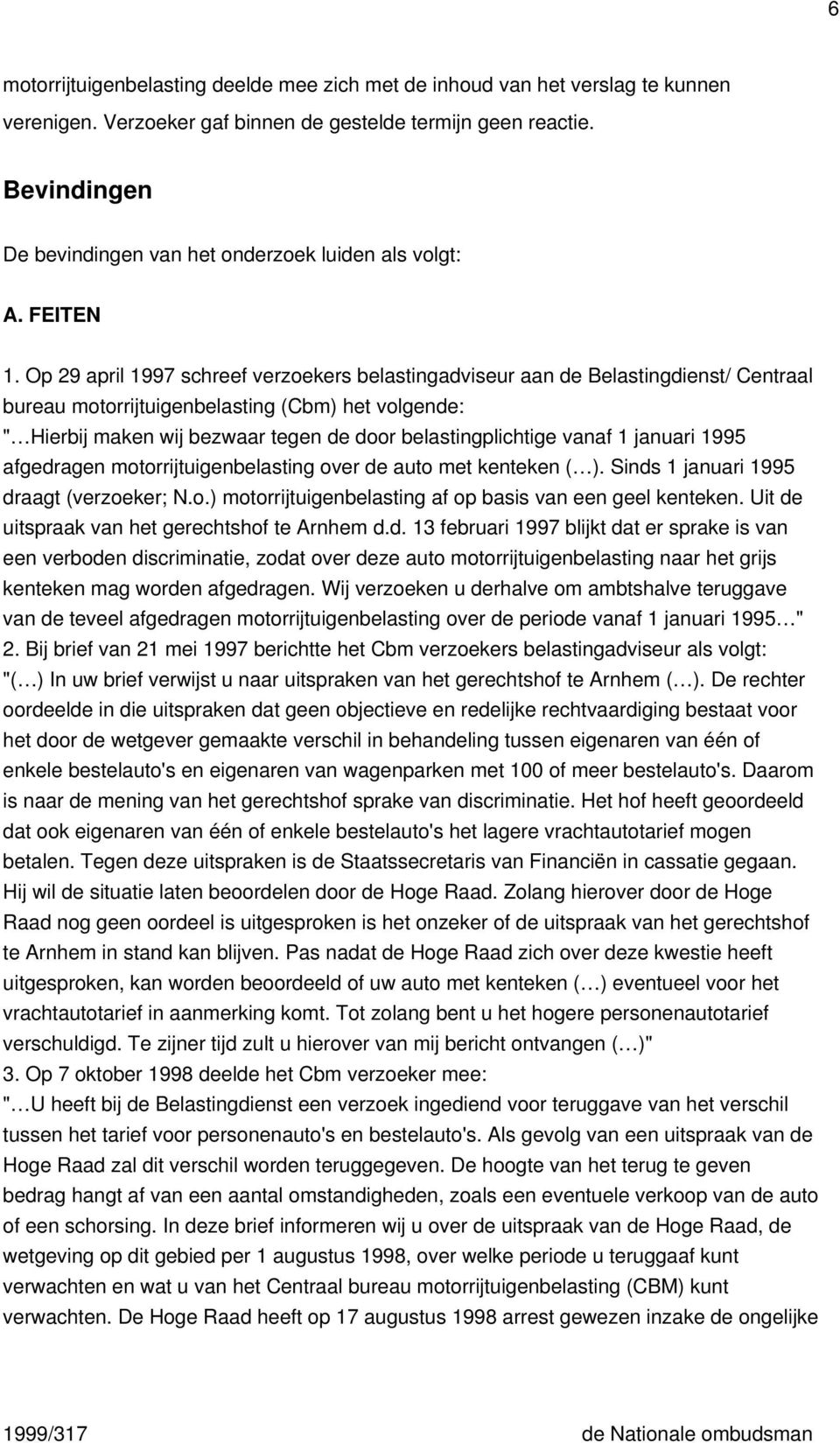 Op 29 april 1997 schreef verzoekers belastingadviseur aan de Belastingdienst/ Centraal bureau motorrijtuigenbelasting (Cbm) het volgende: " Hierbij maken wij bezwaar tegen de door belastingplichtige