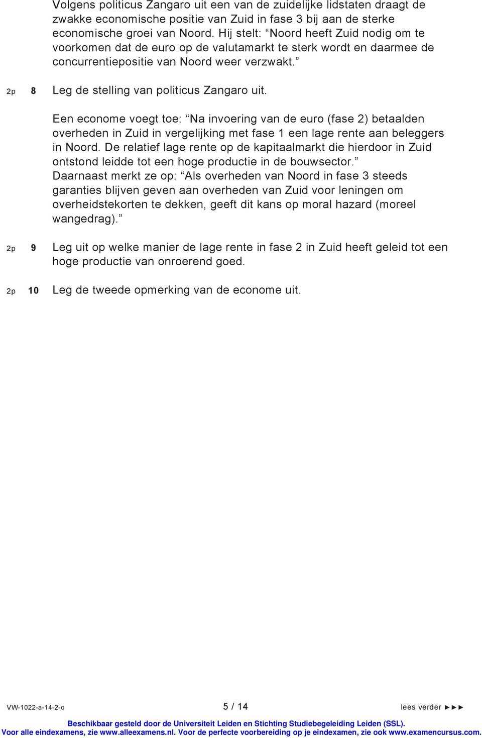 2p 8 Leg de stelling van politicus Zangaro uit. Een econome voegt toe: Na invoering van de euro (fase 2) betaalden overheden in Zuid in vergelijking met fase 1 een lage rente aan beleggers in Noord.