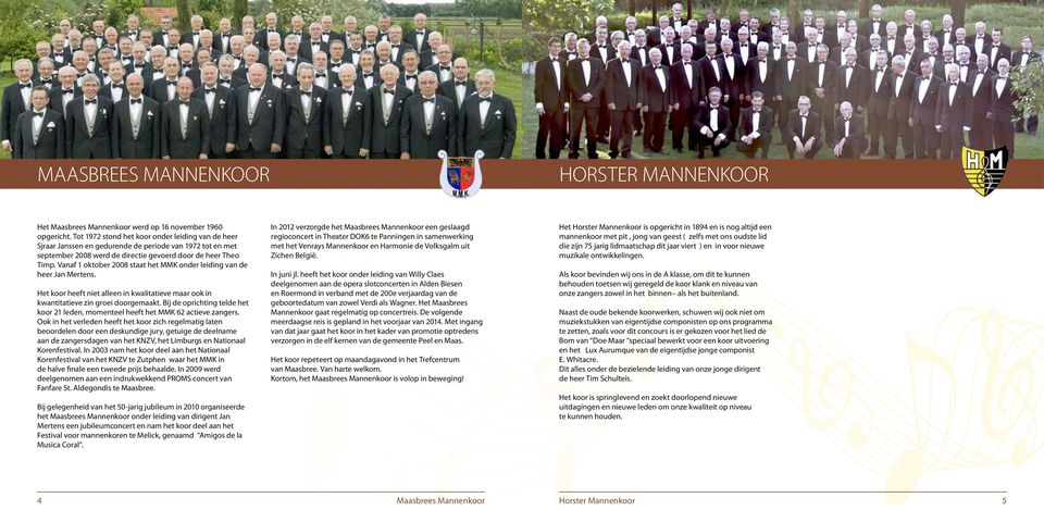 Vanaf 1 oktober 2008 staat het MMK onder leiding van de heer Jan Mertens. Het koor heeft niet alleen in kwalitatieve maar ook in kwantitatieve zin groei doorgemaakt.