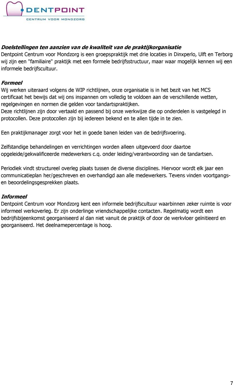 Formeel Wij werken uiteraard volgens de WIP richtlijnen, onze organisatie is in het bezit van het MCS certificaat het bewijs dat wij ons inspannen om volledig te voldoen aan de verschillende wetten,