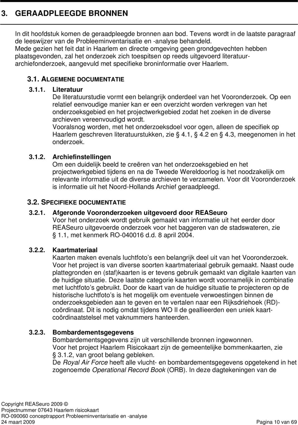 specifieke broninformatie over Haarlem. 3.1. ALGEMENE DOCUMENTATIE 3.1.1. Literatuur De literatuurstudie vormt een belangrijk onderdeel van het Vooronderzoek.