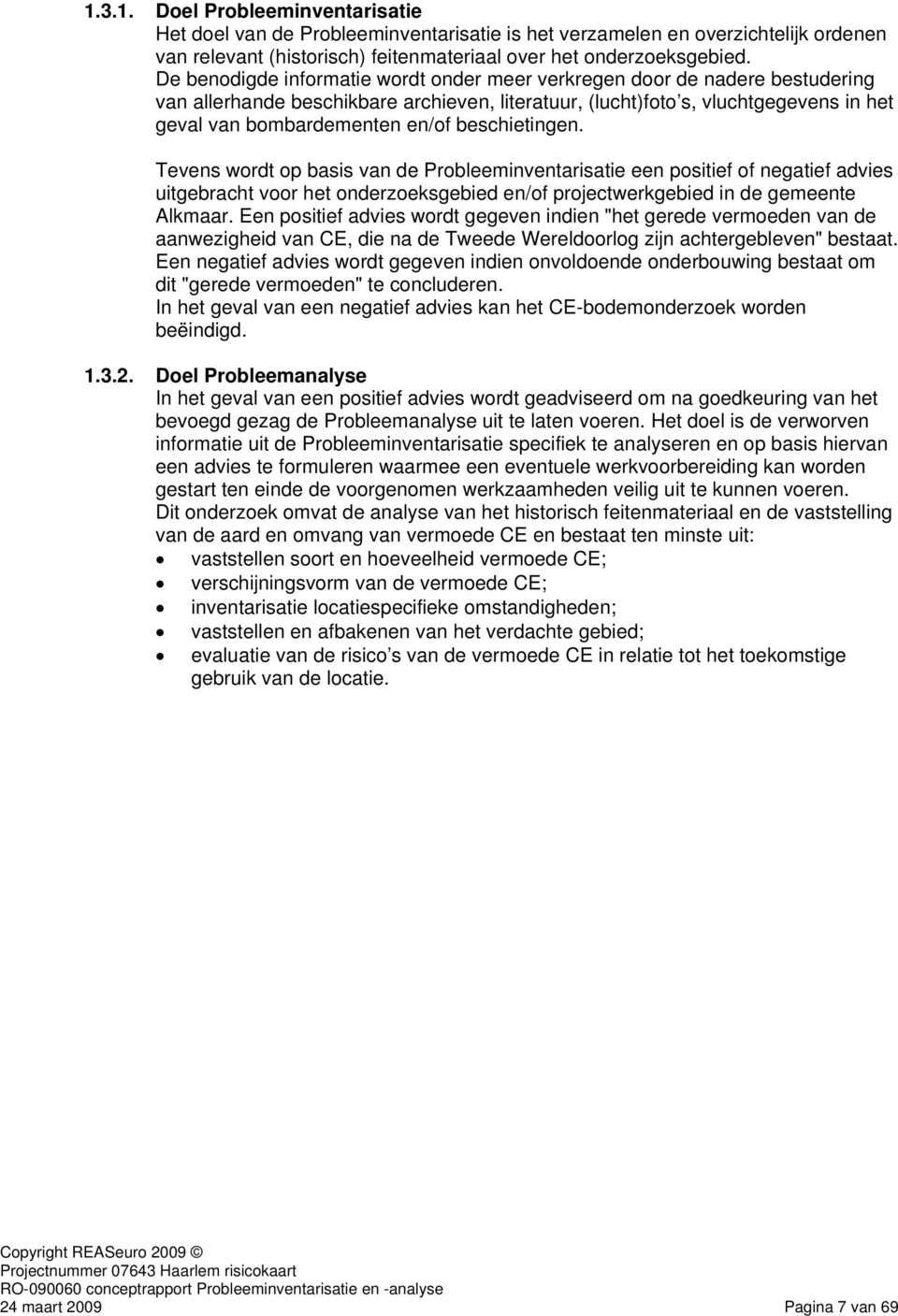 beschietingen. Tevens wordt op basis van de Probleeminventarisatie een positief of negatief advies uitgebracht voor het onderzoeksgebied en/of projectwerkgebied in de gemeente Alkmaar.