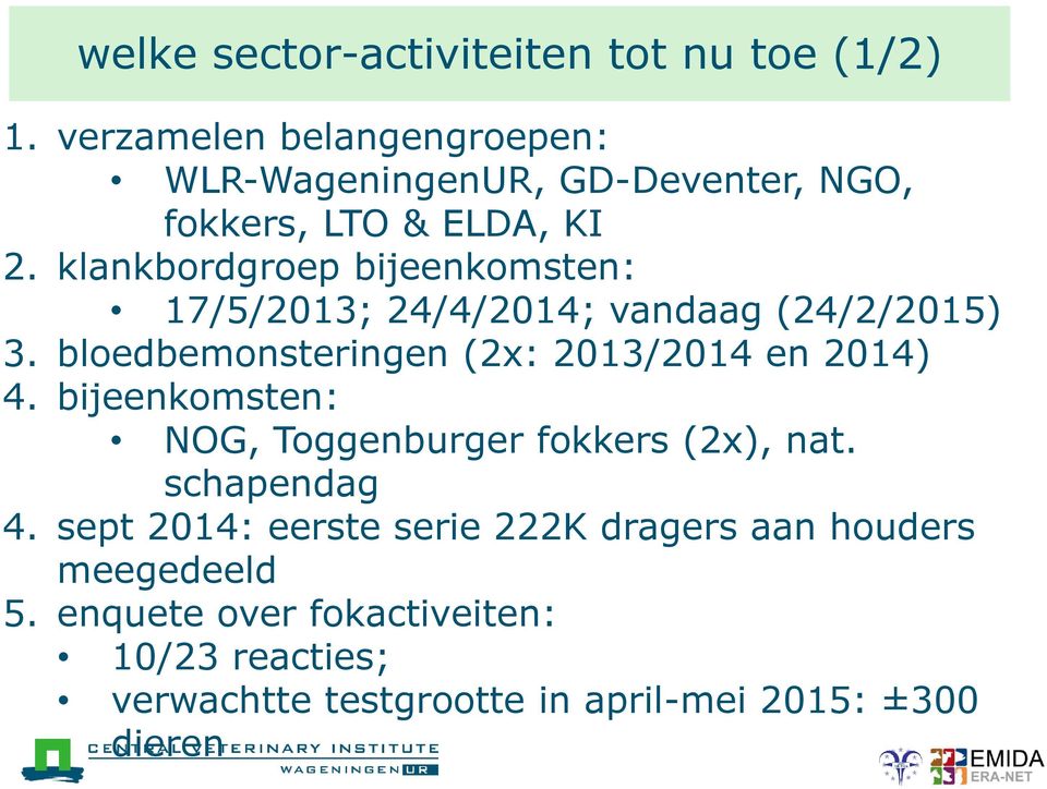 klankbordgroep bijeenkomsten: 17/5/2013; 24/4/2014; vandaag (24/2/2015) 3. bloedbemonsteringen (2x: 2013/2014 en 2014) 4.