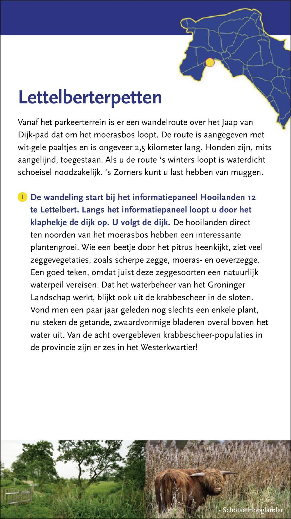 De wandeling start bij het informatiepaneel Hooilanden 12 te Lettelbert. Langs het informatiepaneel loopt u door het klaphekje de dijk op. U volgt de dijk.