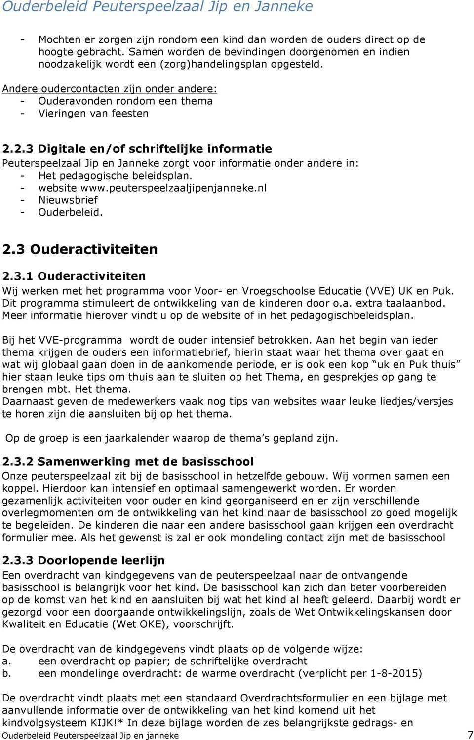 2.3 Digitale en/of schriftelijke informatie Peuterspeelzaal Jip en Janneke zorgt voor informatie onder andere in: - Het pedagogische beleidsplan. - website www.peuterspeelzaaljipenjanneke.