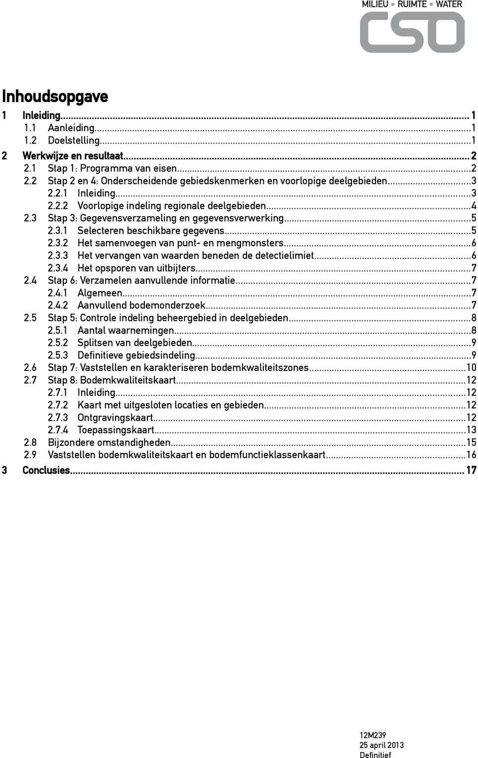 ..6 2.3.3 Het vervangen van waarden beneden de detectielimiet...6 2.3.4 Het opsporen van uitbijters...7 2.4 Stap 6: Verzamelen aanvullende informatie...7 2.4.1 Algemeen...7 2.4.2 Aanvullend bodemonderzoek.