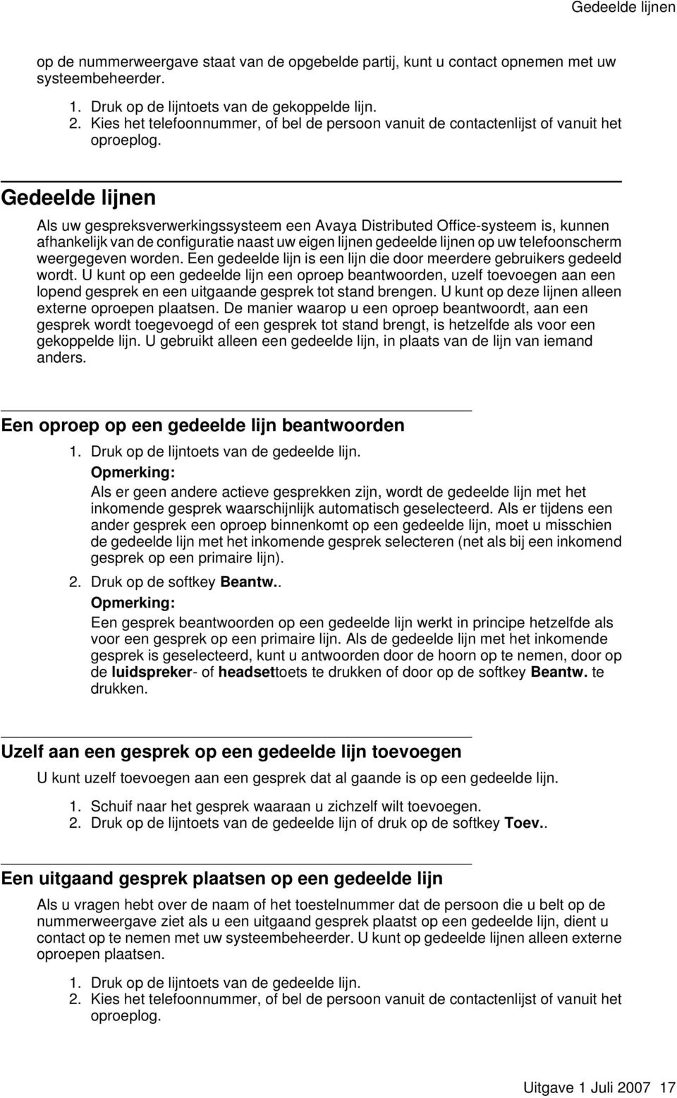 Gedeelde lijnen Als uw gespreksverwerkingssysteem een Avaya Distributed Office-systeem is, kunnen afhankelijk van de configuratie naast uw eigen lijnen gedeelde lijnen op uw telefoonscherm