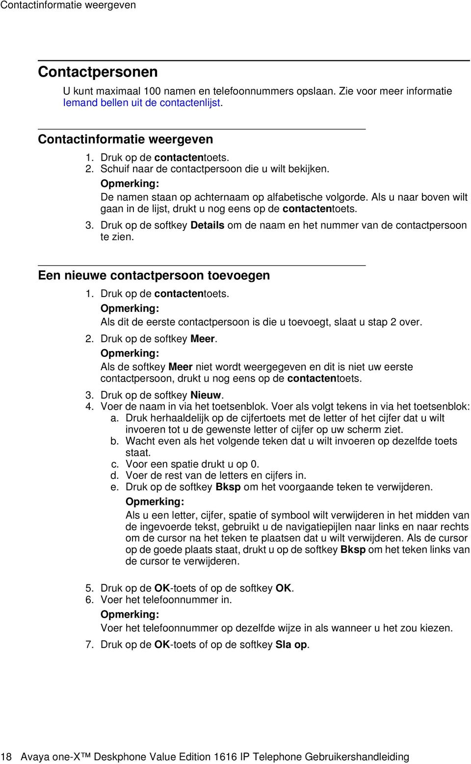 Als u naar boven wilt gaan in de lijst, drukt u nog eens op de contactentoets. 3. Druk op de softkey Details om de naam en het nummer van de contactpersoon te zien.