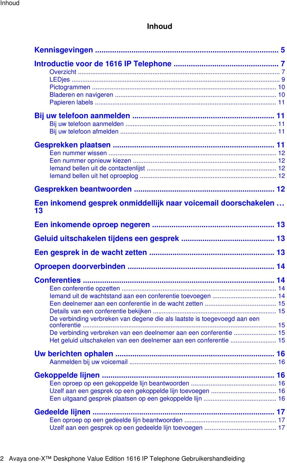 .. 12 Iemand bellen uit het oproeplog... 12 Gesprekken beantwoorden... 12 Een inkomend gesprek onmiddellijk naar voicemail doorschakelen... 13 Een inkomende oproep negeren.