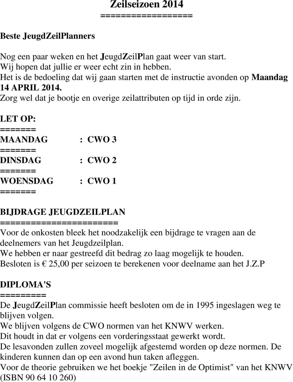 LET OP: ======= MAANDAG : CWO 3 ======= DINSDAG : CWO 2 ======= WOENSDAG : CWO 1 ======= BIJDRAGE JEUGDZEILPLAN ======================= Voor de onkosten bleek het noodzakelijk een bijdrage te vragen