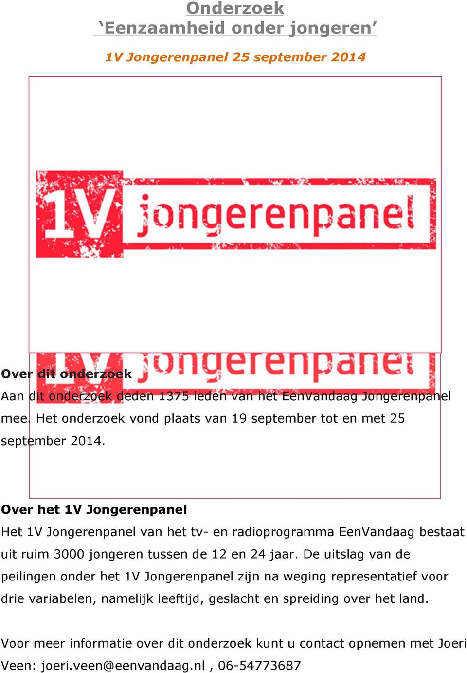 Over het 1V Jongerenpanel Het 1V Jongerenpanel van het tv- en radioprogramma EenVandaag bestaat uit ruim 3000 jongeren tussen de 12 en 24 jaar.