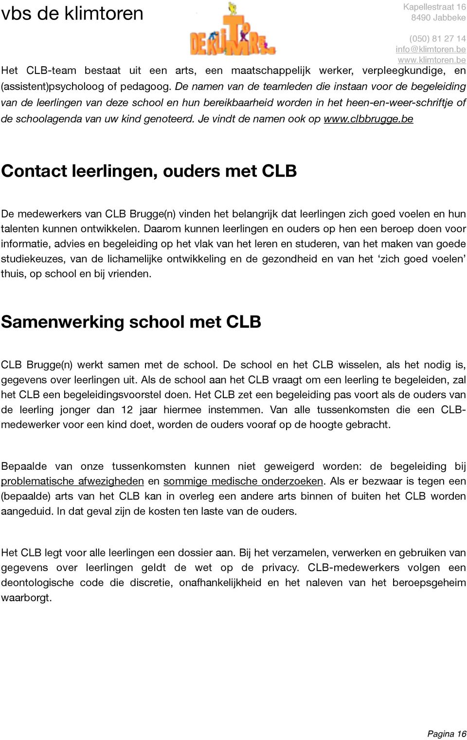 Je vindt de namen ook op www.clbbrugge.be Contact leerlingen, ouders met CLB De medewerkers van CLB Brugge(n) vinden het belangrijk dat leerlingen zich goed voelen en hun talenten kunnen ontwikkelen.