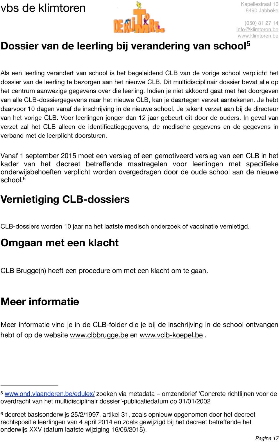 Indien je niet akkoord gaat met het doorgeven van alle CLB-dossiergegevens naar het nieuwe CLB, kan je daartegen verzet aantekenen. Je hebt daarvoor 10 dagen vanaf de inschrijving in de nieuwe school.