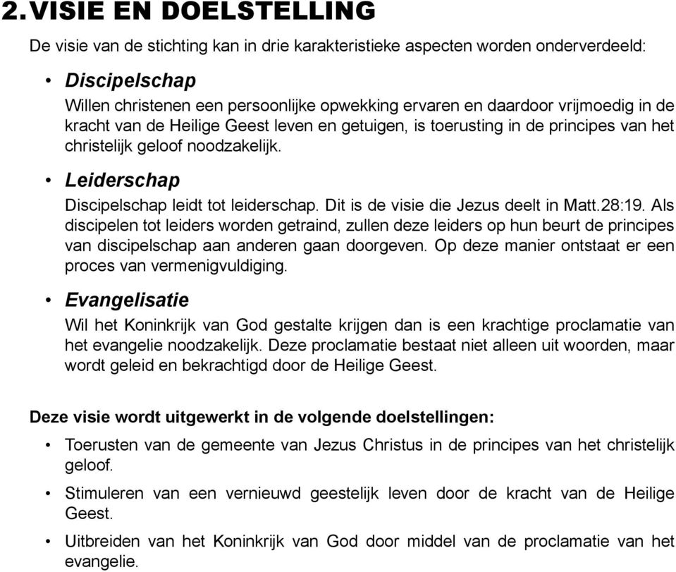 Dit is de visie die Jezus deelt in Matt.28:19. Als discipelen tot leiders worden getraind, zullen deze leiders op hun beurt de principes van discipelschap aan anderen gaan doorgeven.