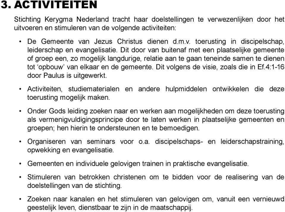 Dit volgens de visie, zoals die in Ef.4:1-16 door Paulus is uitgewerkt. Activiteiten, studiematerialen en andere hulpmiddelen ontwikkelen die deze toerusting mogelijk maken.