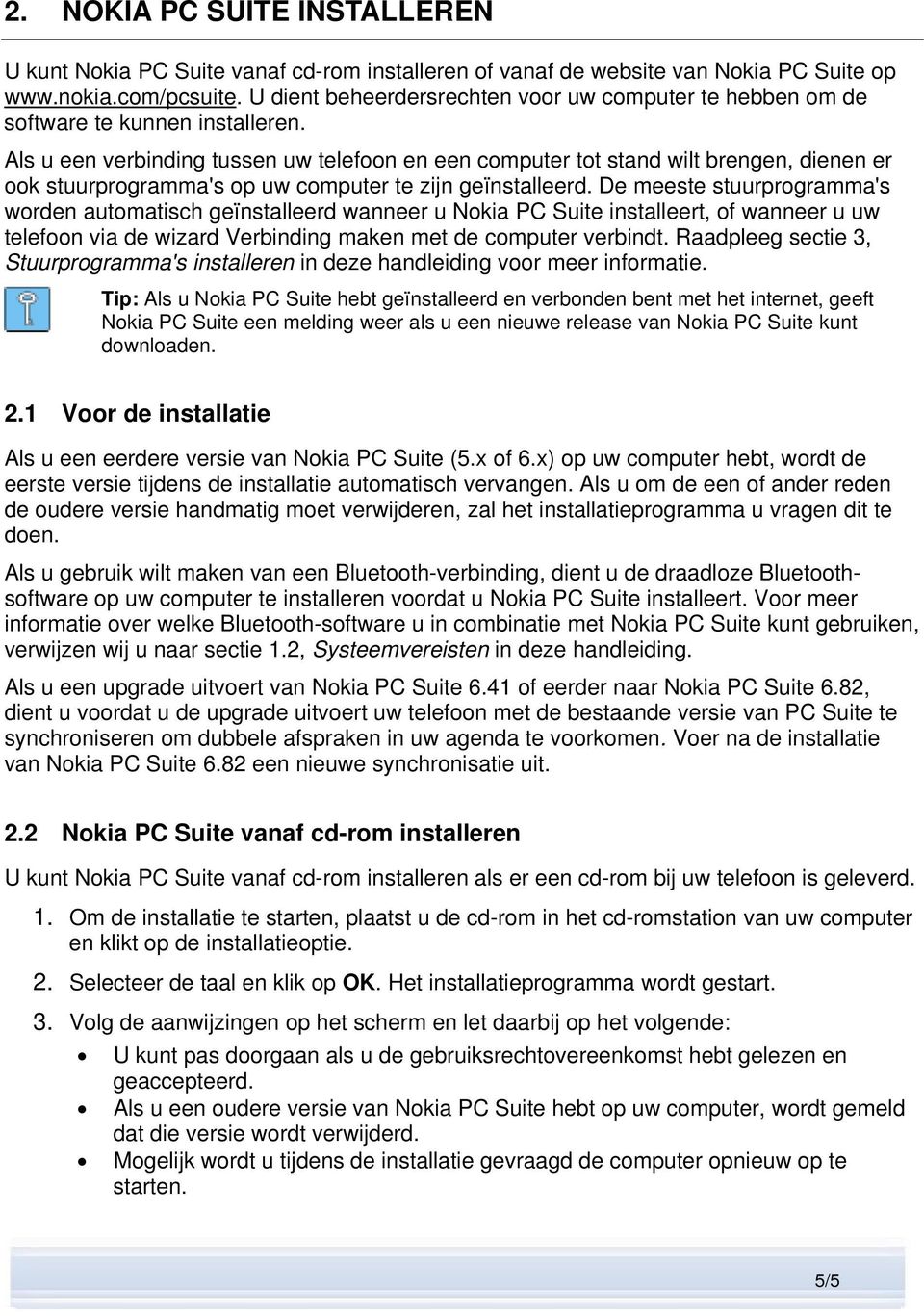 Als u een verbinding tussen uw telefoon en een computer tot stand wilt brengen, dienen er ook stuurprogramma's op uw computer te zijn geïnstalleerd.