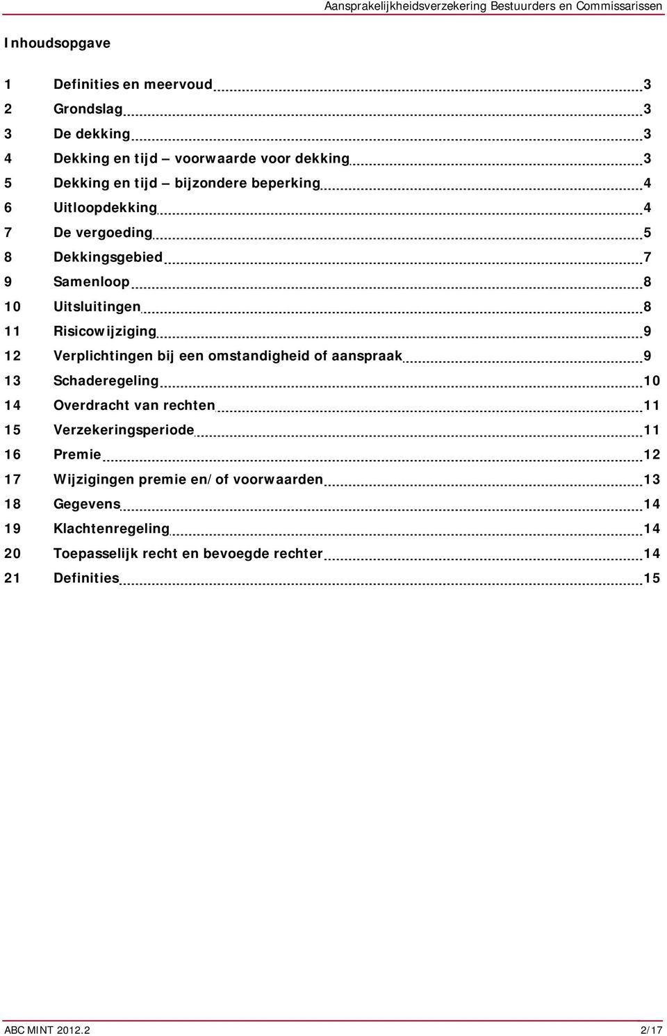 bij een omstandigheid of aanspraak 9 13 Schaderegeling 10 14 Overdracht van rechten 11 15 Verzekeringsperiode 11 16 Premie 12 17 Wijzigingen