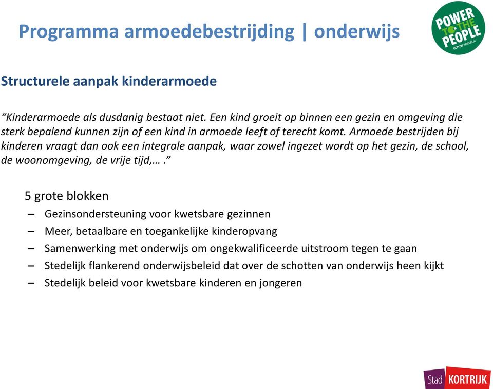 Armoede bestrijden bij kinderen vraagt dan ook een integrale aanpak, waar zowel ingezet wordt op het gezin, de school, de woonomgeving, de vrije tijd,.