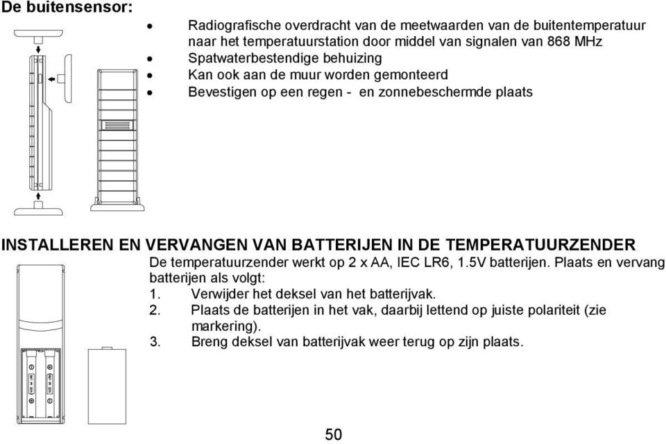 BATTERIJEN IN DE TEMPERATUURZENDER De temperatuurzender werkt op 2 x AA, IEC LR6, 1.5V batterijen. Plaats en vervang batterijen als volgt: 1.