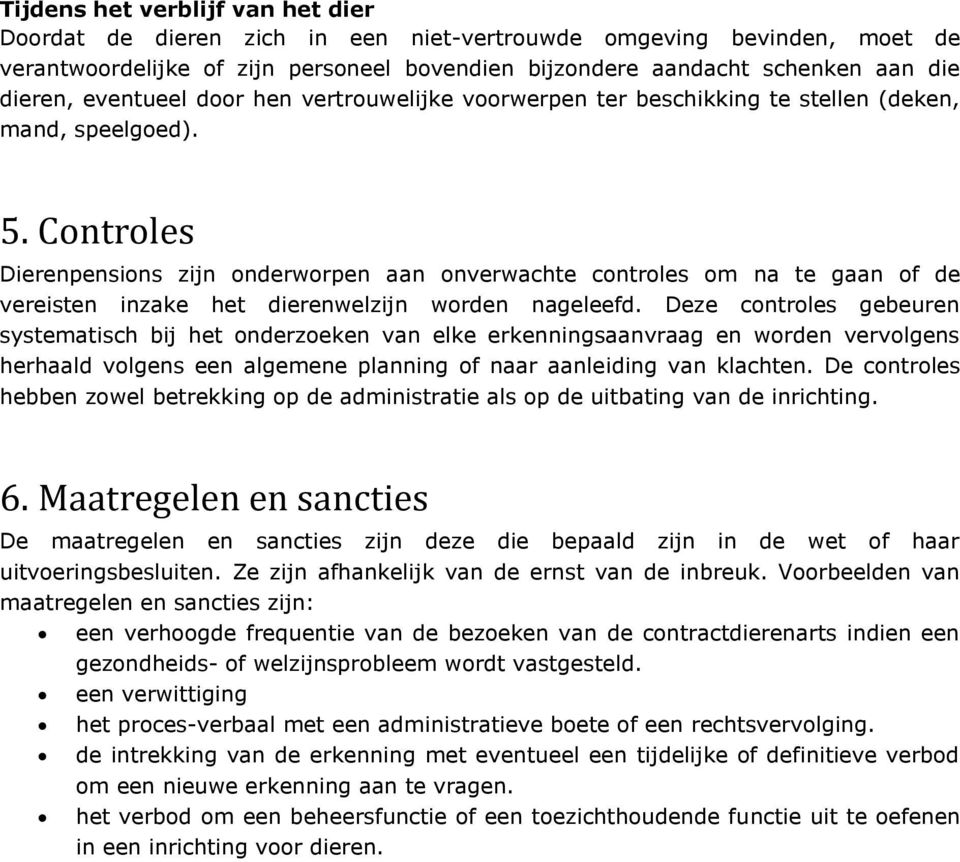 Controles Dierenpensions zijn onderworpen aan onverwachte controles om na te gaan of de vereisten inzake het dierenwelzijn worden nageleefd.