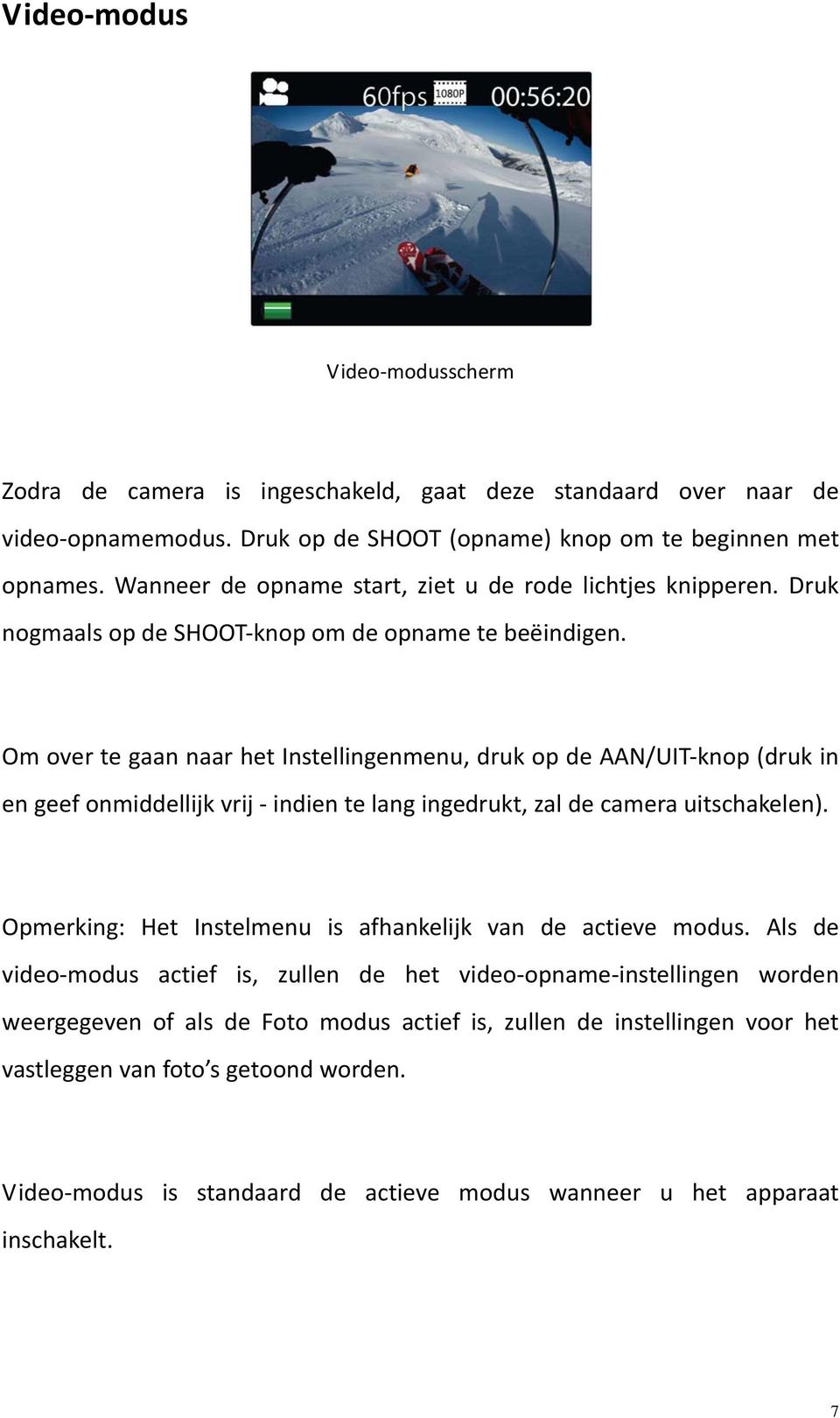 Om over te gaan naar het Instellingenmenu, druk op de AAN/UIT knop (druk in en geef onmiddellijk vrij indien te lang ingedrukt, zal de camera uitschakelen).