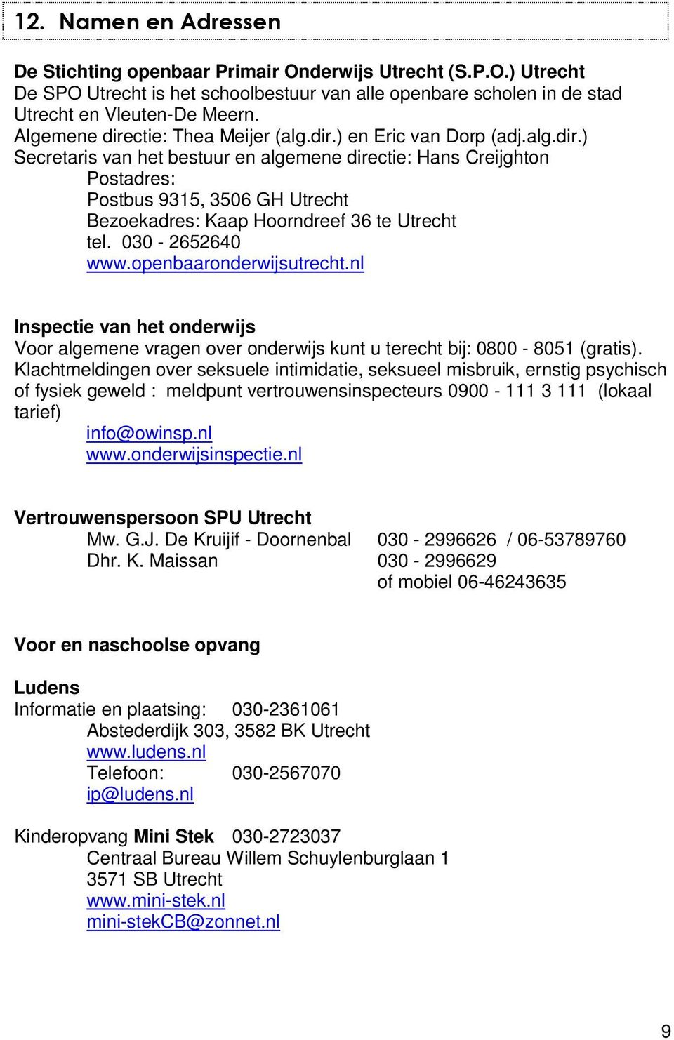 030-2652640 www.openbaaronderwijsutrecht.nl Inspectie van het onderwijs Voor algemene vragen over onderwijs kunt u terecht bij: 0800-8051 (gratis).