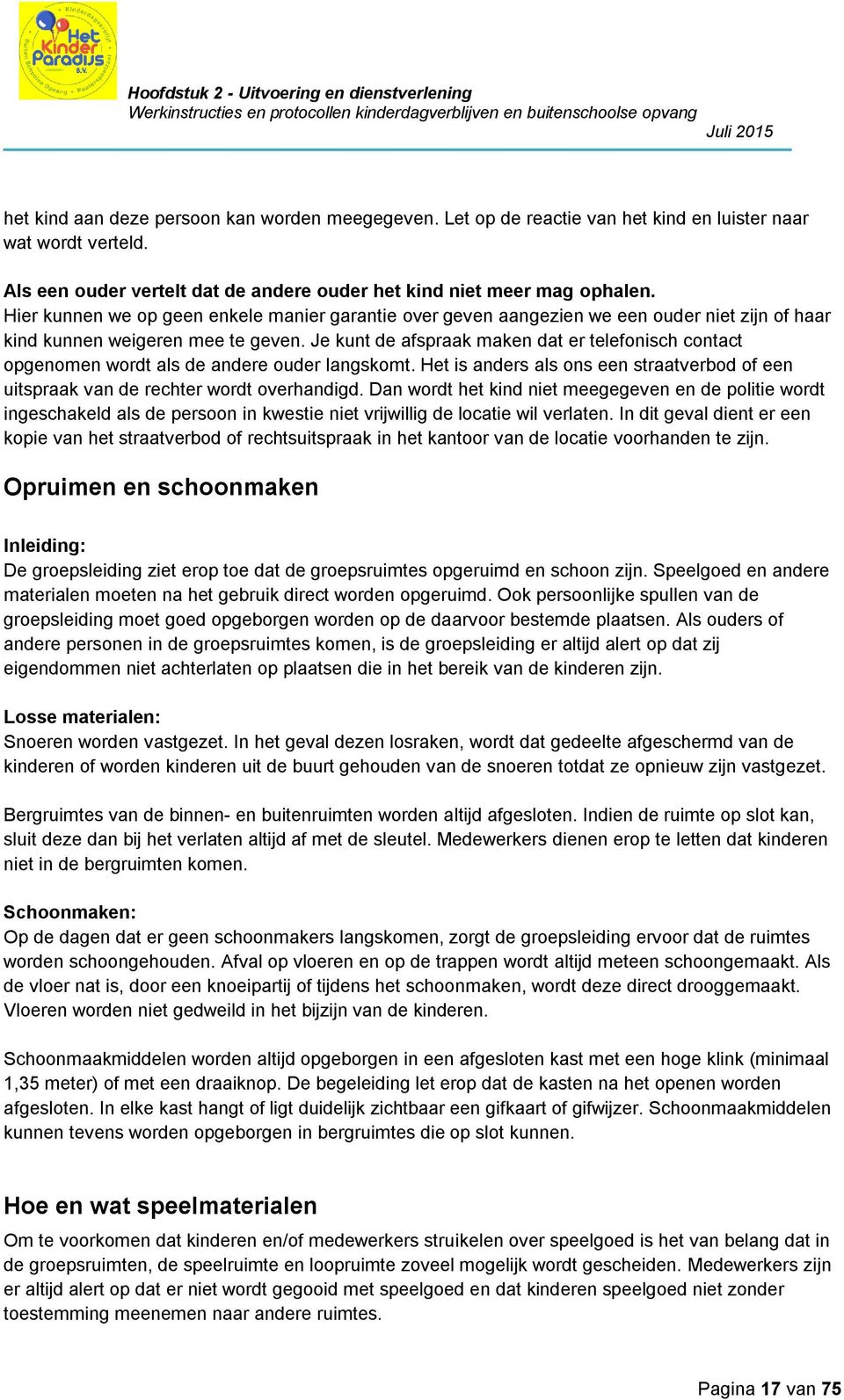 Je kunt de afspraak maken dat er telefonisch contact opgenomen wordt als de andere ouder langskomt. Het is anders als ons een straatverbod of een uitspraak van de rechter wordt overhandigd.