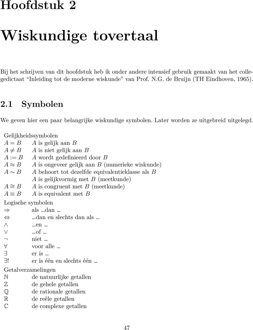 Gelijkheidssymbolen A = B A is gelijk aan B A B A is niet gelijk aan B A := B A wordt gedefinieerd door B A B A is ongeveer gelijk aan B (numerieke wiskunde) A B A behoort tot dezelfde