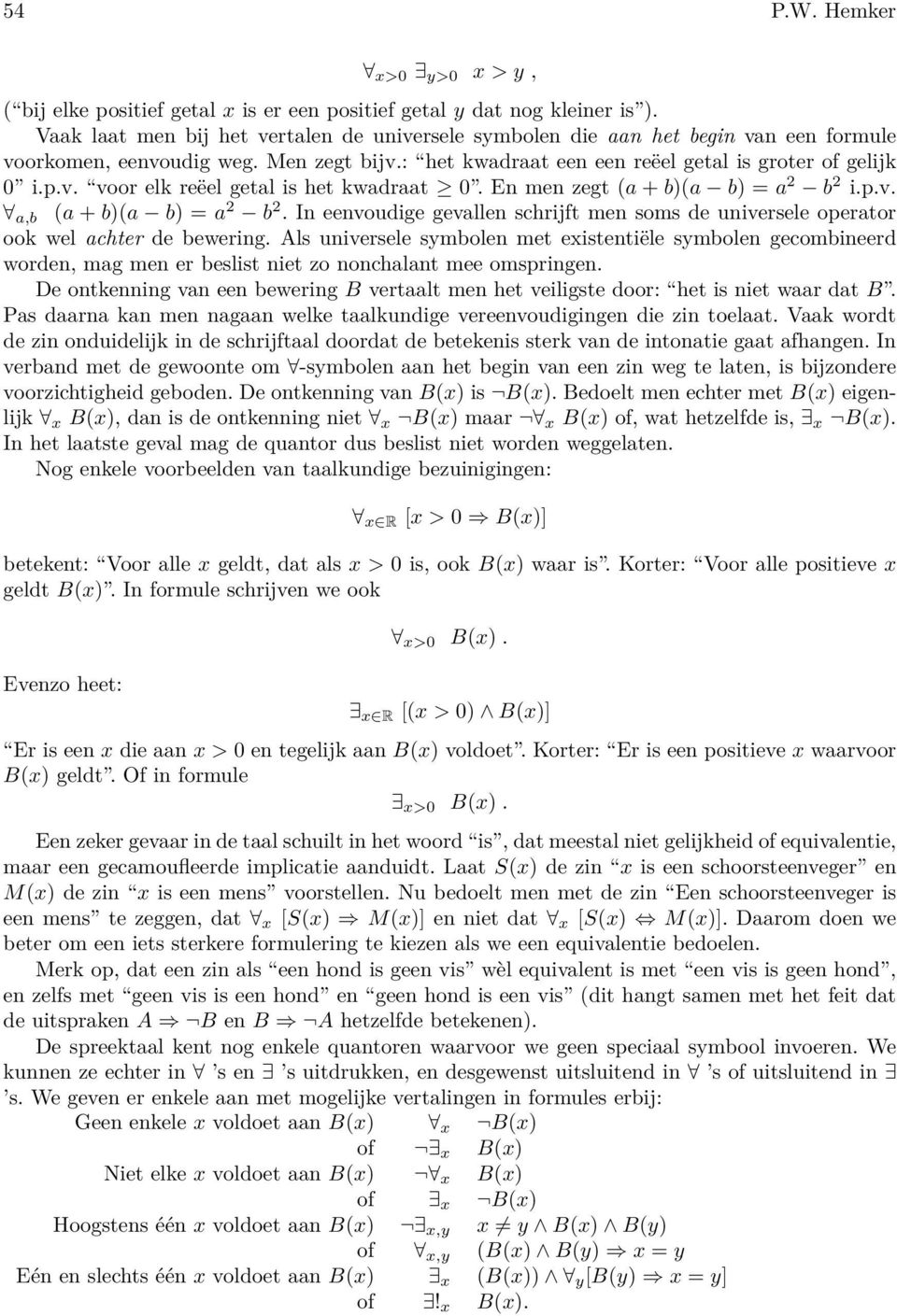 En men zegt (a + b)(a b) = a 2 b 2 i.p.v. a,b (a + b)(a b) = a 2 b 2. In eenvoudige gevallen schrijft men soms de universele operator ook wel achter de bewering.