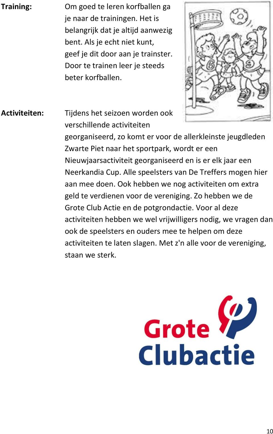 Activiteiten: Tijdens het seizoen worden ook verschillende activiteiten georganiseerd, zo komt er voor de allerkleinste jeugdleden Zwarte Piet naar het sportpark, wordt er een Nieuwjaarsactiviteit